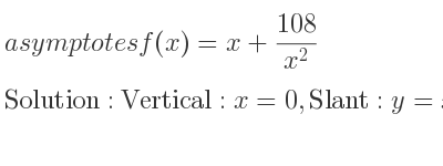 The asymptotes of f(x)=x+(108)/(x^2) is Vertical: x=0,Slant: y=x